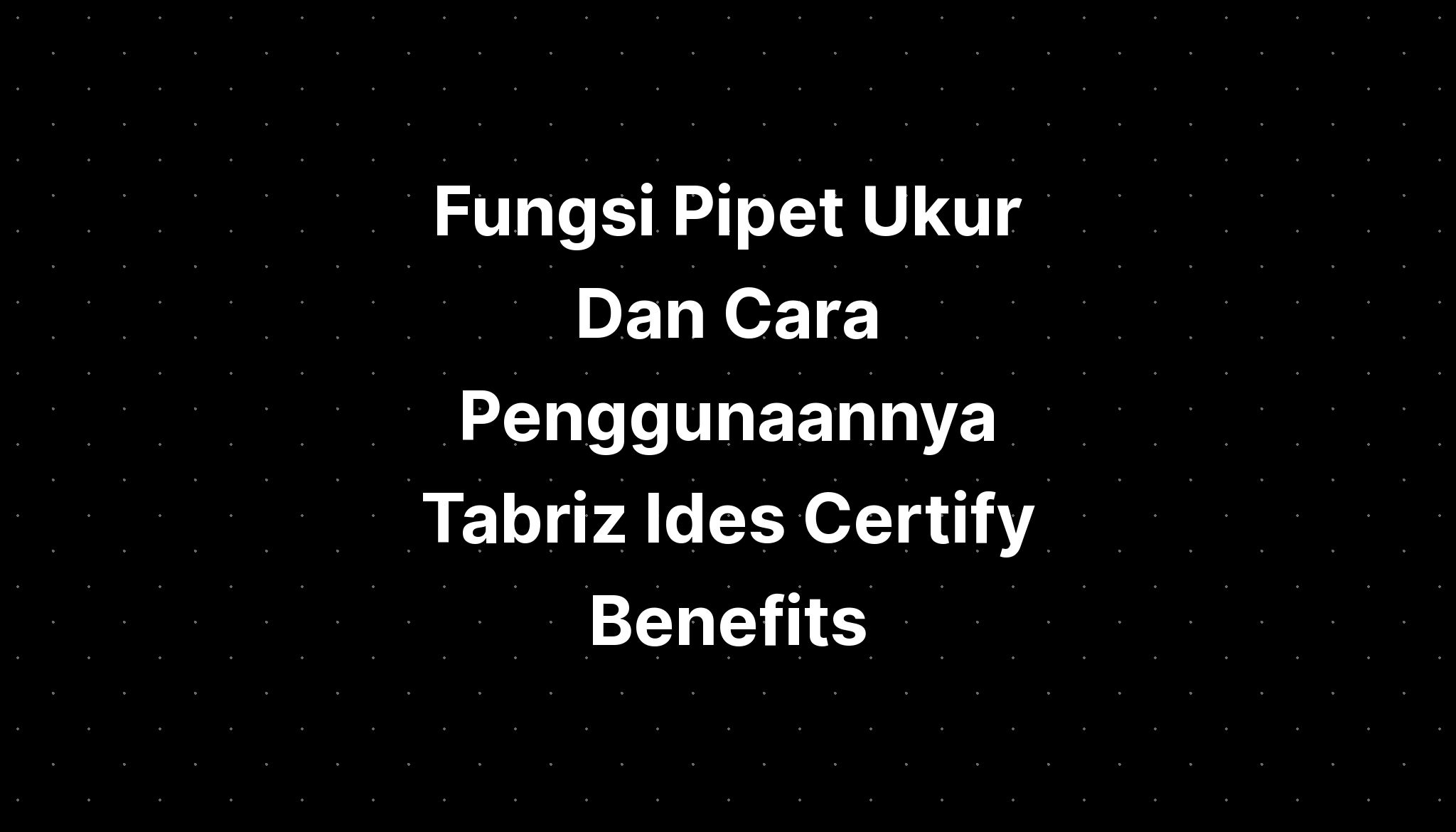 Fungsi Pipet Ukur Dan Cara Penggunaannya Tabriz Ides Certify Benefits